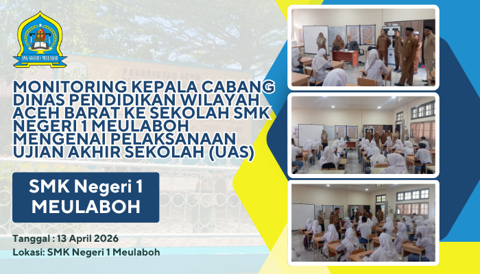 MONITORING KEPALA CABANG DINAS PENDIDIKAN WILAYAH ACEH BARAT KE SEKOLAH SMK NEGERI 1 MEULABOH MENGENAI PELAKSANAAN UJIAN AKHIR SEKOLAH (UAS)